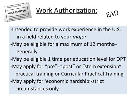 Work Authorization: -Intended to provide work experience in the U.S. in a field related to your major -May be eligible for a maximum of 12 months– generally.