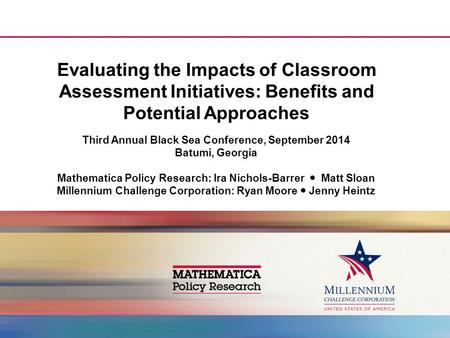 Evaluating the Impacts of Classroom Assessment Initiatives: Benefits and Potential Approaches Third Annual Black Sea Conference, September 2014 Batumi,
