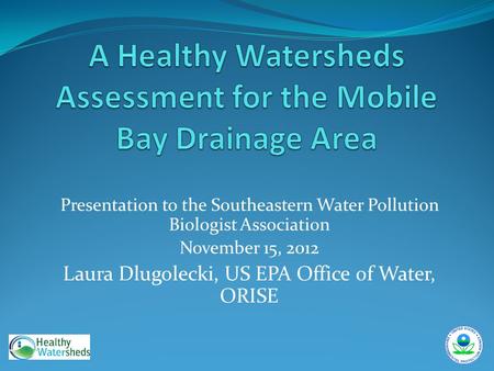 Presentation to the Southeastern Water Pollution Biologist Association November 15, 2012 Laura Dlugolecki, US EPA Office of Water, ORISE.