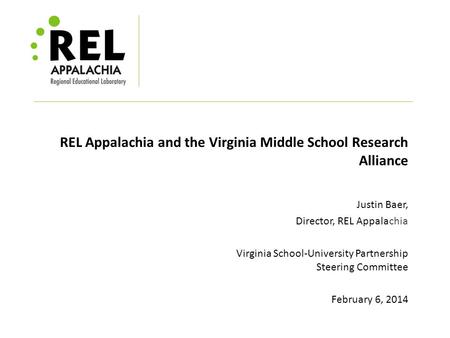 REL Appalachia and the Virginia Middle School Research Alliance Justin Baer, Director, REL Appalachia Virginia School-University Partnership Steering Committee.