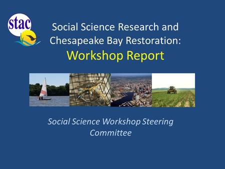 Social Science Research and Chesapeake Bay Restoration: Workshop Report Social Science Workshop Steering Committee.