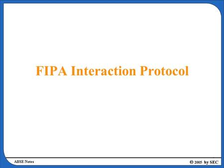 FIPA Interaction Protocol. Request Interaction Protocol Summary –Request Interaction Protocol allows one agent to request another to perform some action.