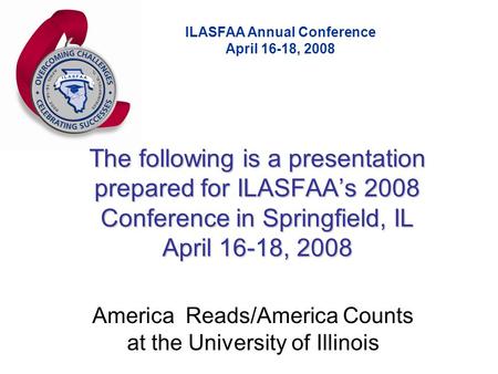 ILASFAA Annual Conference April 16-18, 2008 The following is a presentation prepared for ILASFAA’s 2008 Conference in Springfield, IL April 16-18, 2008.