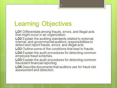 Learning Objectives LO1 Differentiate among frauds, errors, and illegal acts that might occur in an organization. LO2 Explain the auditing standards related.