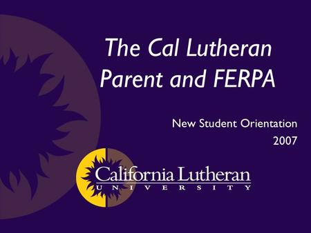 The Cal Lutheran Parent and FERPA New Student Orientation 2007.