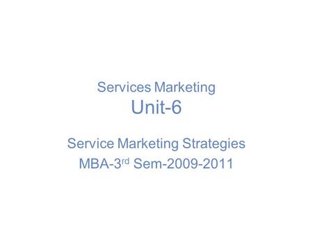 Services Marketing Unit-6 Service Marketing Strategies MBA-3 rd Sem-2009-2011.
