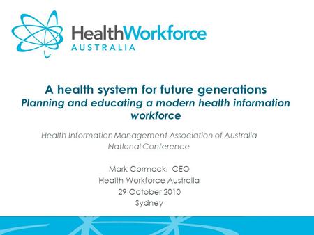 A health system for future generations Planning and educating a modern health information workforce Health Information Management Association of Australia.