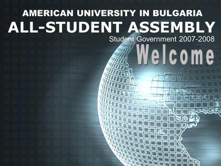 AMERICAN UNIVERSITY IN BULGARIA ALL-STUDENT ASSEMBLY Student Government 2007-2008.