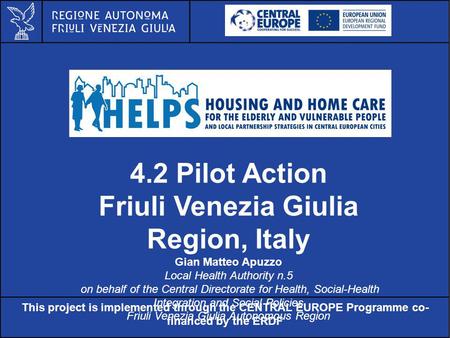 Al servizio di gente unica 4.2 Pilot Action Friuli Venezia Giulia Region, Italy Gian Matteo Apuzzo Local Health Authority n.5 on behalf of the Central.