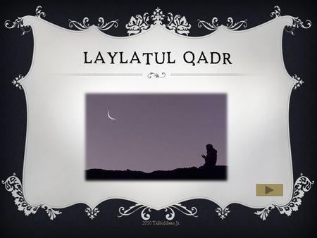 LAYLATUL QADR 2010 Talibiddeen Jr. Suratul Qadr (97) informs us about a night called Laylatul Qadr 2010 Talibiddeen Jr.