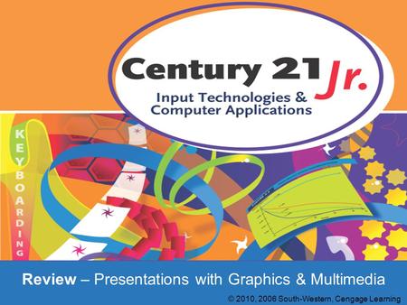 Review – Presentations with Graphics & Multimedia © 2010, 2006 South-Western, Cengage Learning.
