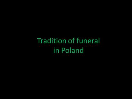 Tradition of funeral in Poland. Table of contest 1.Basic information 2.The history of funeral 3.Beliefs 4.Cremation 5.Graves 6.The time of funeral 7.Interesting.