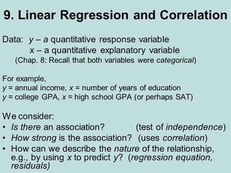 9. Linear Regression and Correlation Data: y – a quantitative response variable x – a quantitative explanatory variable (Chap. 8: Recall that both variables.