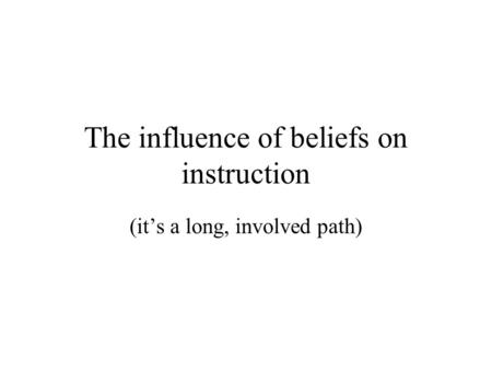 The influence of beliefs on instruction (it’s a long, involved path)