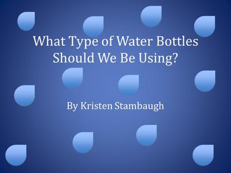 What Type of Water Bottles Should We Be Using? By Kristen Stambaugh.