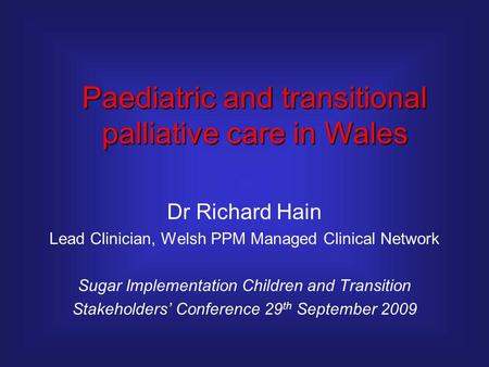 Dr Richard Hain Lead Clinician, Welsh PPM Managed Clinical Network Sugar Implementation Children and Transition Stakeholders’ Conference 29 th September.
