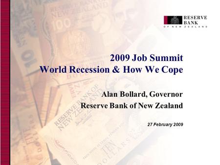 2009 Job Summit World Recession & How We Cope Alan Bollard, Governor Reserve Bank of New Zealand 27 February 2009.