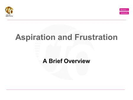Aspiration and Frustration A Brief Overview. mobilising business for good Aspiration and Frustration Research objective: To find out how certain industries.