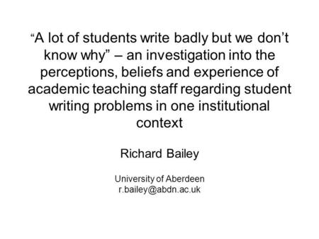 “ A lot of students write badly but we don’t know why” – an investigation into the perceptions, beliefs and experience of academic teaching staff regarding.