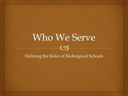 Defining the Roles of Redesigned Schools.   Who do we serve and why?  Know your data  Recruitment is a process not an event Objectives.
