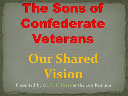 Our Shared Vision Presented by Dr. T. Y. Hiter at the 2011 Reunion.