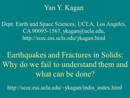 Yan Y. Kagan Dept. Earth and Space Sciences, UCLA, Los Angeles, CA 90095-1567,  Earthquakes and Fractures.