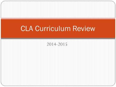 2014-2015 CLA Curriculum Review. Process Overview Fall 2014: Review the Curriculum November 3 Deadline Submit Recommendations for Curriculum Revision.