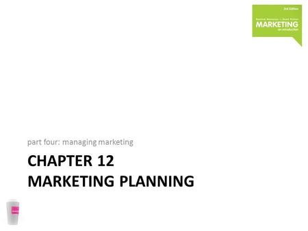 CHAPTER 12 MARKETING PLANNING part four: managing marketing.