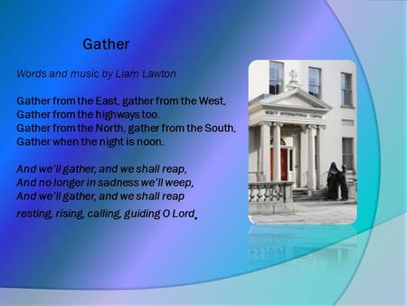 Gather Words and music by Liam Lawton   Gather from the East, gather from the West, Gather from the highways too. Gather from the North, gather from the.