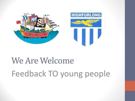 We Are Welcome Feedback TO young people. Well done Lauren, Millie, Rose, Jess, Bradley, Conner, Callum, Michael and Ryan And your support staff! Our guests.