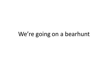 We’re going on a bearhunt