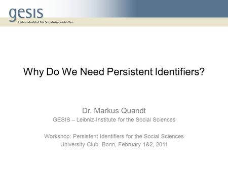 Dr. Markus Quandt GESIS – Leibniz-Institute for the Social Sciences Workshop: Persistent Identifiers for the Social Sciences University Club, Bonn, February.