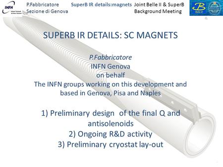 P.Fabbricatore Sezione di Genova Joint Belle II & SuperB Background Meeting SuperB IR details:magnets SUPERB IR DETAILS: SC MAGNETS P.Fabbricatore INFN.