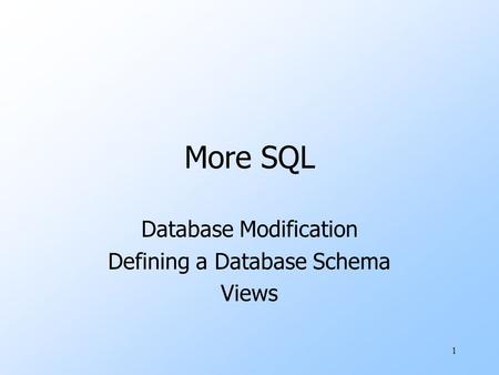 1 More SQL Database Modification Defining a Database Schema Views.