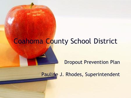 Coahoma County School District Dropout Prevention Plan Pauline J. Rhodes, Superintendent.