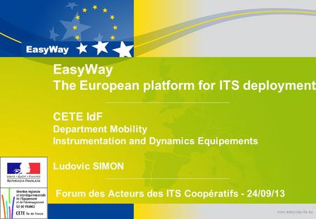 Www.easyway-its.eu EasyWay The European platform for ITS deployment CETE IdF Department Mobility Instrumentation and Dynamics Equipements Ludovic SIMON.