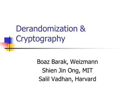 Derandomization & Cryptography Boaz Barak, Weizmann Shien Jin Ong, MIT Salil Vadhan, Harvard.
