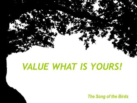 VALUE WHAT IS YOURS! The Song of the Birds THE OWNER OF A SMALL BUSINESS, A FRIEND OF THE POET OLAVO BILAC, MET HIM ON THE STREET AND ASKED HIM.