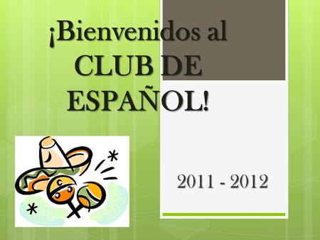 ¡Bienvenidos al CLUB DE ESPAÑOL! 2011 - 2012. We are going to have a great year! For new members, here are some of the things Spanish Club does throughout.