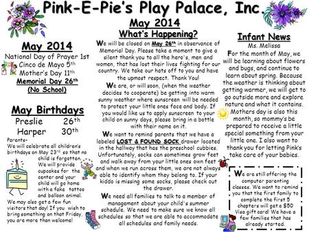 Pink-E-Pie’s Play Palace, Inc. May 2014 Infant News Ms. Melissa F F or the month of May, we will be learning about flowers and bugs, and continue to learn.