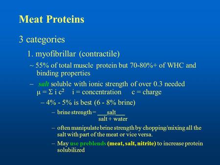 Meat Proteins 3 categories 1. myofibrillar (contractile) ~ 55% of total muscle protein but 70-80%+ of WHC and binding properties – salt soluble with ionic.