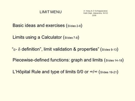 LIMIT MENU Basic ideas and exercises ( Slides 2-6 ) Limits using a Calculator ( Slides 7-8 ) “  -  definition”, limit validation & properties” ( Slides.
