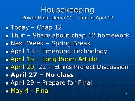 1 Housekeeping Power Point Demo?? – Thur or April 13 Today – Chap 12 Today – Chap 12 Thur – Share about chap 12 homework Thur – Share about chap 12 homework.