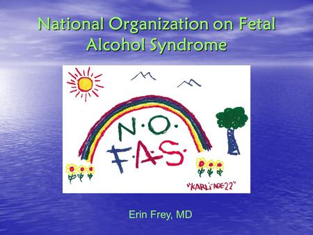National Organization on Fetal Alcohol Syndrome Erin Frey, MD.