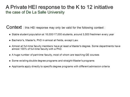 A Private HEI response to the K to 12 initiative the case of De La Salle University Context : this HEI response may only be valid for the following context.