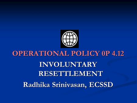 INVOLUNTARY RESETTLEMENT Radhika Srinivasan, ECSSD