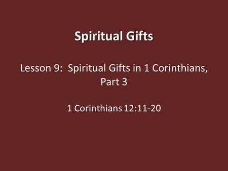 Spiritual Gifts Lesson 9: Spiritual Gifts in 1 Corinthians, Part 3 1 Corinthians 12:11-20.