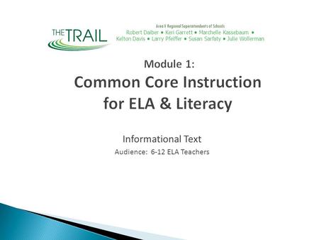 Informational Text Audience: 6-12 ELA Teachers Module 1: Common Core Instruction for ELA & Literacy Area V Regional Superintendents of Schools Robert Daiber.