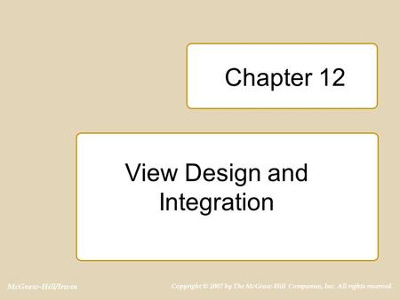 McGraw-Hill/Irwin Copyright © 2007 by The McGraw-Hill Companies, Inc. All rights reserved. Chapter 12 View Design and Integration.