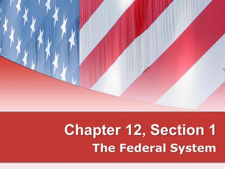 Chapter 12, Section 1 The Federal System.
